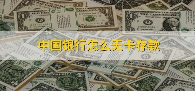 中国银行怎么无卡存款，有以下两种方法