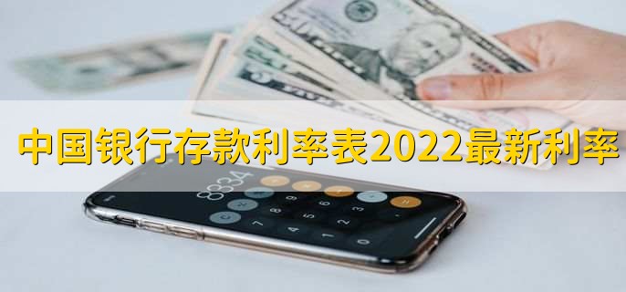 中国银行存款利率表2022最新利率，有以下六种