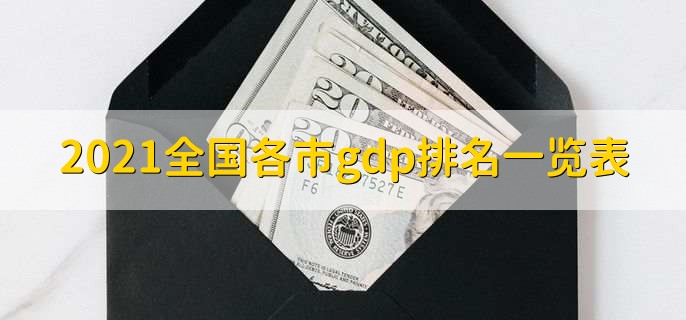 2021全国各市gdp排名一览表，各城市gdp一览