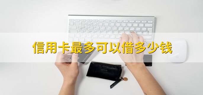 信用卡最多可以借多少钱，30万