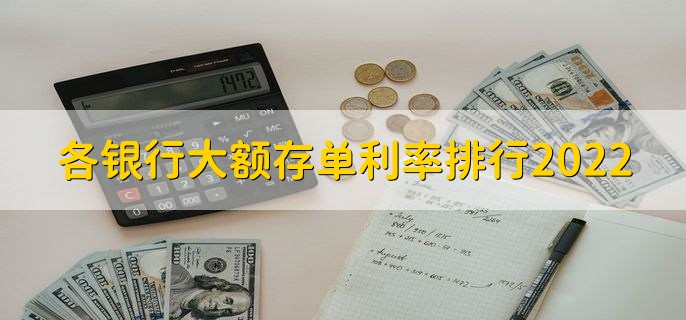 各银行大额存单利率排行2022，大额存单利率一览