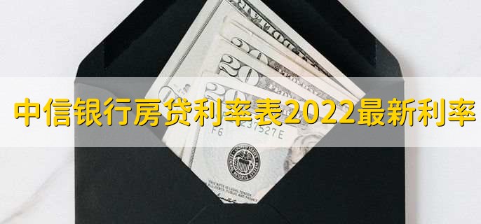 中信银行房贷利率表2022最新利率，有以下三种