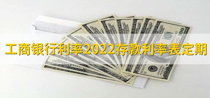 中国工商银行利率2022存款利率表定期，有以下三种