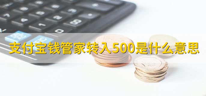 支付宝钱管家转入500是什么意思，用户转入500到钱管家中