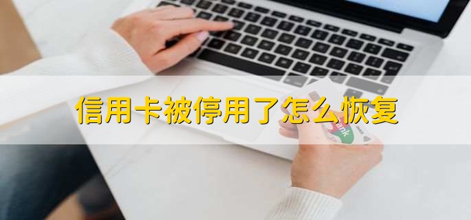 信用卡被停用了怎么恢复，有以下三种方法