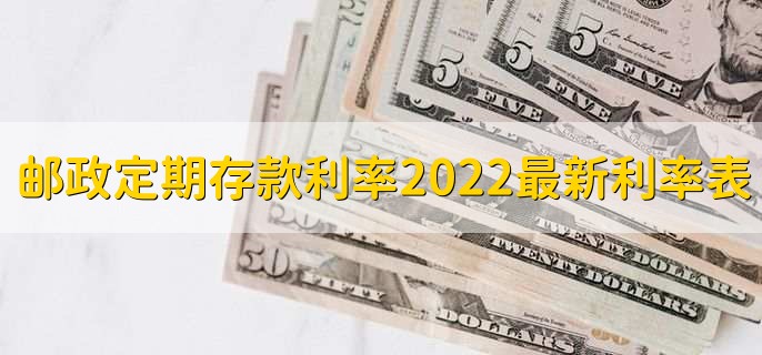 邮政定期存款利率2022最新利率表，有以下三种利率