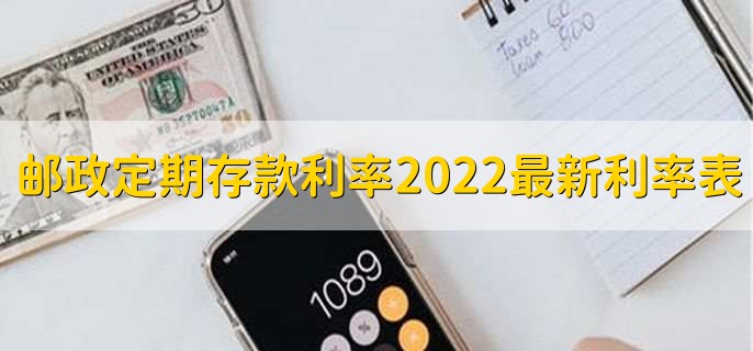 邮政定期存款利率2022最新利率表，有以下三种利率