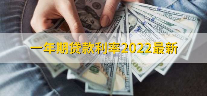 一年期贷款利率2022最新，基准贷款利率为4.35%