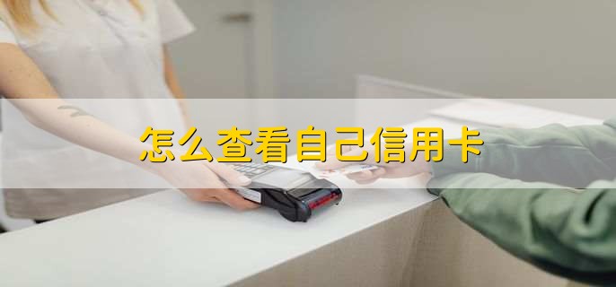 怎么查看自己信用卡，分以下三种方法