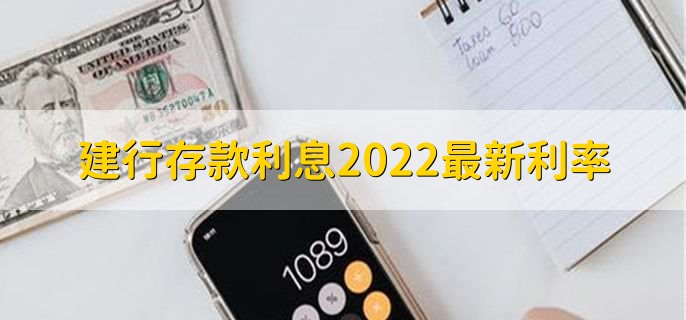 建行存款利息2022最新利率，分以下六点