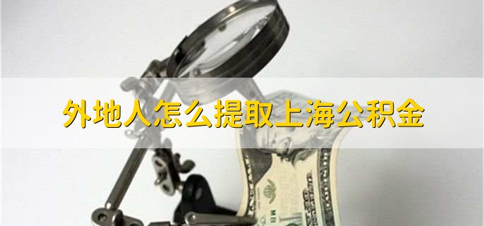 外地人怎么提取上海公积金，分以下三点