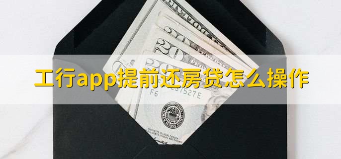 工行app提前还房贷怎么操作，有以下三点