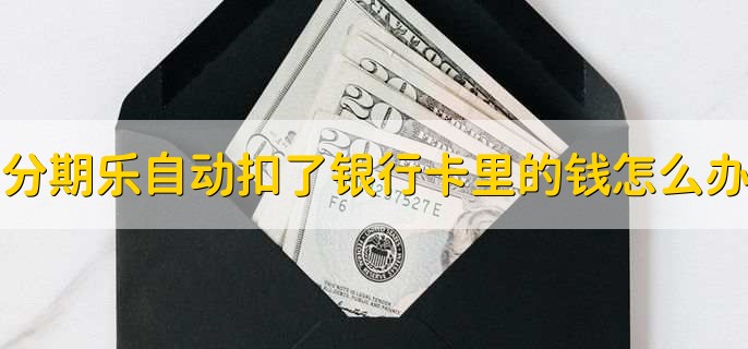 分期樂(lè)自動(dòng)扣了我銀行卡里的錢(qián)怎么辦