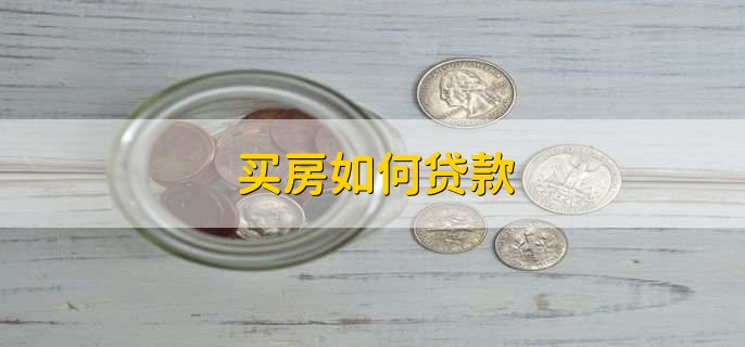 买房如何贷款，分以下六步