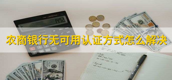 农商银行无可用认证方式怎么解决