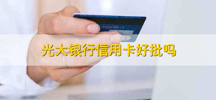 光大银行信用卡好批吗，取决于申请人的信用资质情况