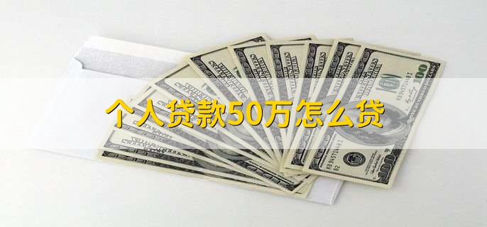 个人贷款50万怎么贷，有以下两点