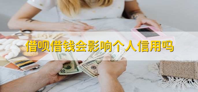 借呗借钱会影响个人信用吗，有以下两种情况