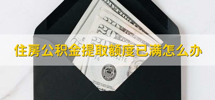 住房公积金提取额度已满怎么办，继续缴纳公积金