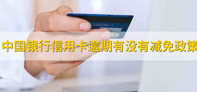 中国银行信用卡逾期有没有减免政策