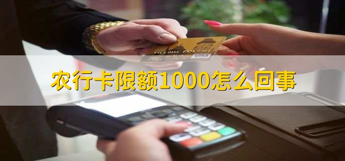 農(nóng)行卡限額1000怎么回事