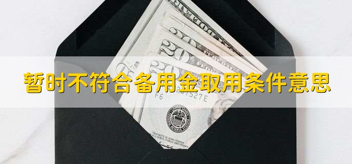 暂时不符合备用金取用条件是什么意思，有以下三点