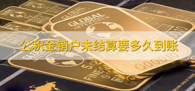 公积金销户未结算要多久到账，一周到三个月左右