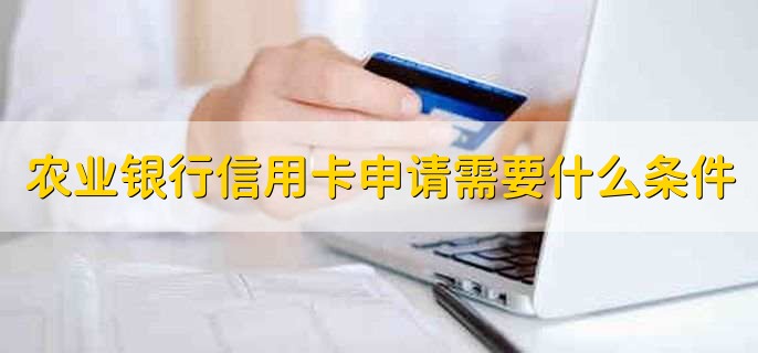 农业银行信用卡申请需要什么条件，有以下五点