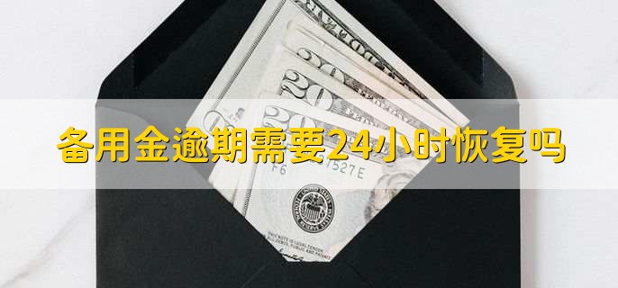 备用金逾期需要24小时恢复吗