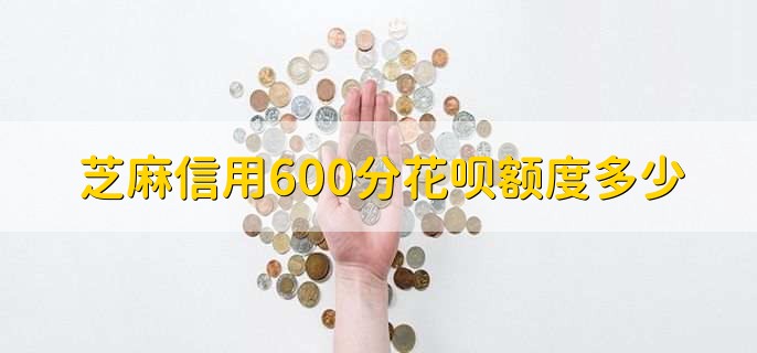 芝麻信用600分花呗额度多少