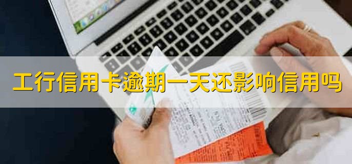 工行信用卡逾期一天还款会影响信用吗，影响