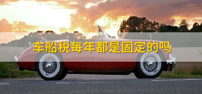 車船稅每年都是固定的嗎