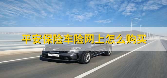 平安保險(xiǎn)車險(xiǎn)網(wǎng)上怎么購(gòu)買