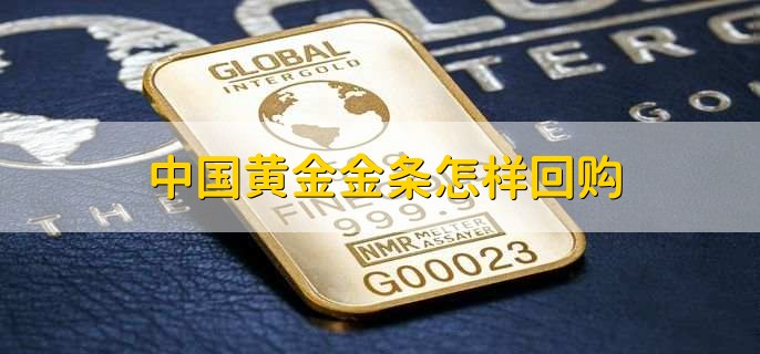 中国黄金金条怎样回购，有以下五点
