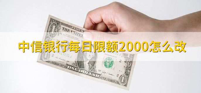 中信銀行每日限額2000怎么改
