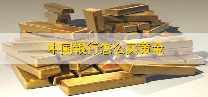 中国银行怎么买黄金，有以下四点