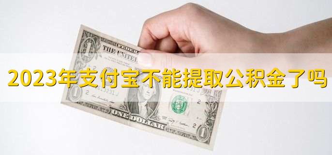 2023年支付宝不能提取公积金了吗，可以