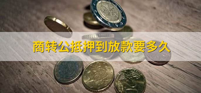 商转公抵押到放款要多久，1到2个月