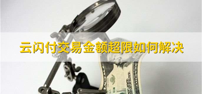 云閃付交易金額超限如何解決