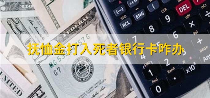 抚恤金打入死者银行卡咋办，分为以下四点