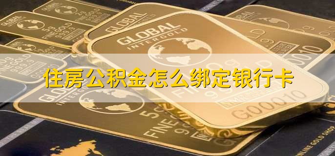 住房公积金怎么绑定银行卡，有以下四点