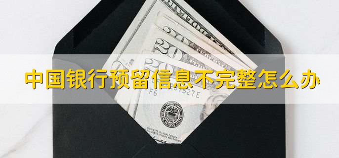 中国银行预留信息不完整怎么办，有以下三步