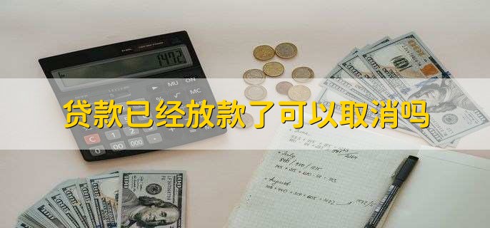 贷款已经放款了可以取消吗，不可以