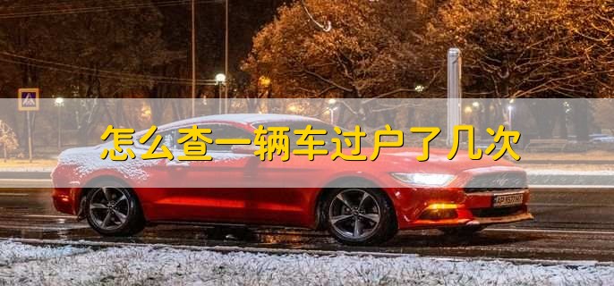 怎么查一輛車過戶了幾次