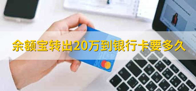 余额宝转出20万到银行卡要多久，要分次转账