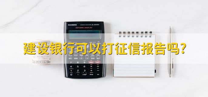 建设银行可以打征信报告吗，可以