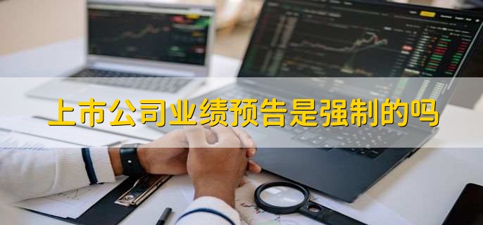 上市公司業(yè)績預告是強制的嗎