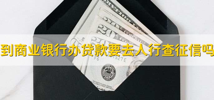 到商业银行办贷款是否需要先去人民银行查信用报告，需要