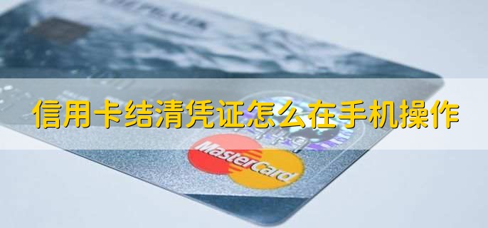 信用卡结清凭证怎么在手机操作