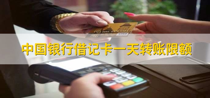 中国银行借记卡一天转账限额